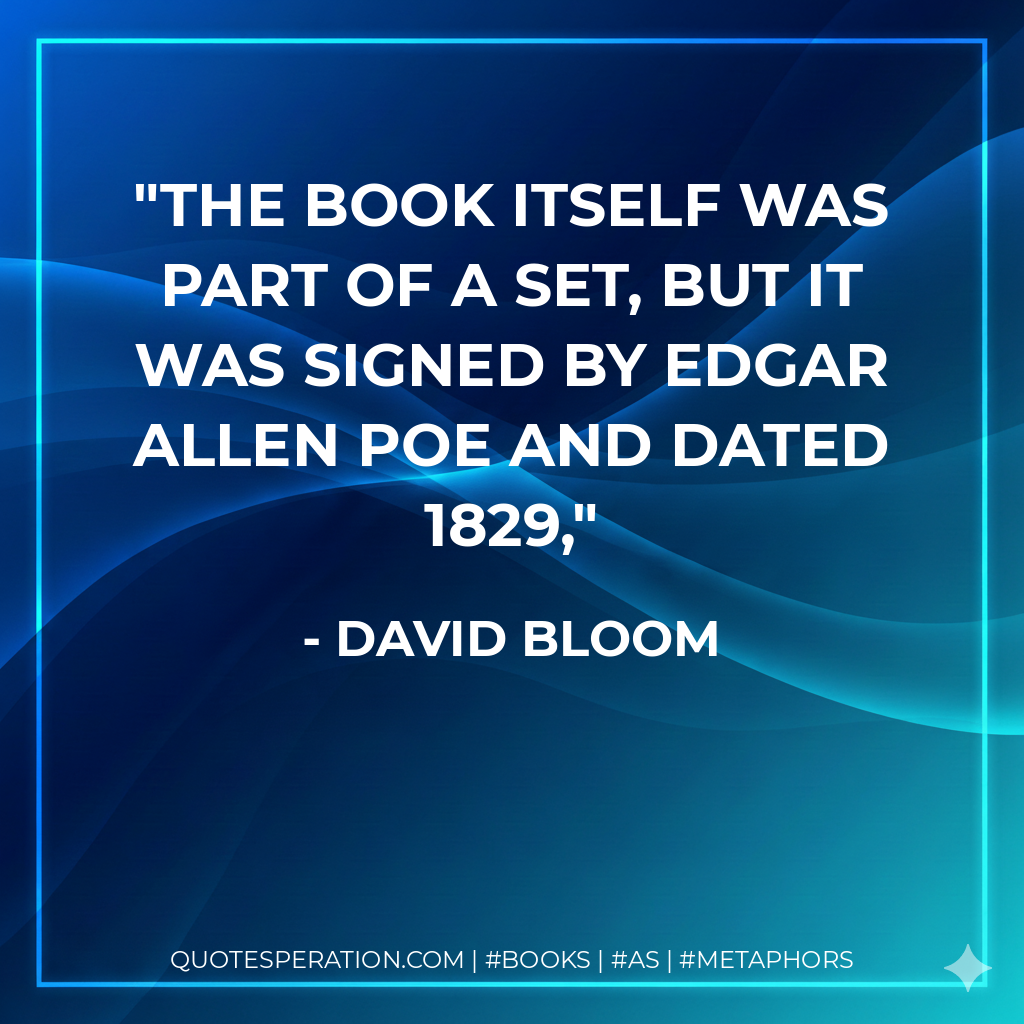 The book itself was part of a set, but it was signed by Edgar Allen Poe and dated 1829, - David Bloom