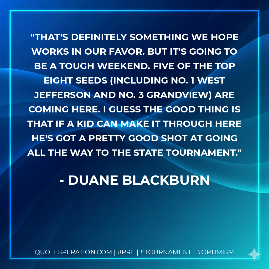 That's definitely something we hope works in our favor. But it's going to be a tough weekend. Five of the top eight seeds (including No. 1 West Jefferson and No. 3 Grandview) are coming here. I guess the good thing is that if a kid can make it through here he's got a pretty good shot at going all the way to the state tournament.