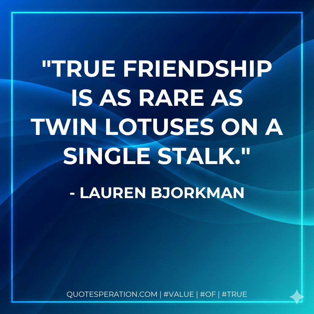 True friendship is as rare as twin lotuses on a single stalk.