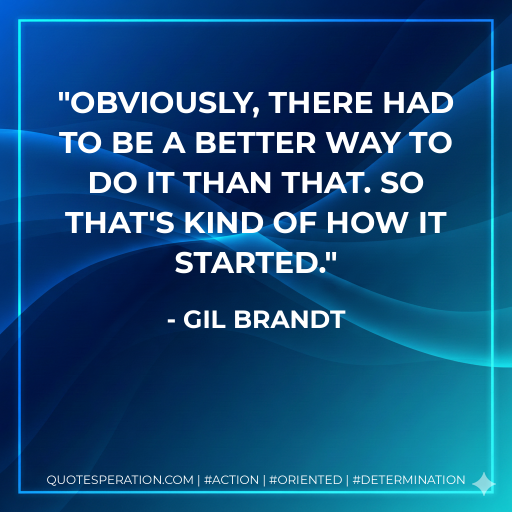 Obviously, there had to be a better way to do it than that. So that's kind of how it started. - Gil Brandt