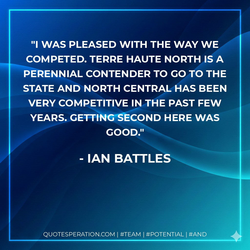 I was pleased with the way we competed. Terre Haute North is a perennial contender to go to the state and North Central has been very competitive in the past few years. Getting second here was good.