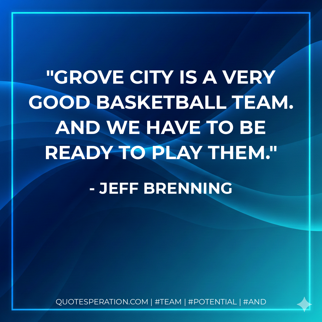Grove City is a very good basketball team. And we have to be ready to play them.