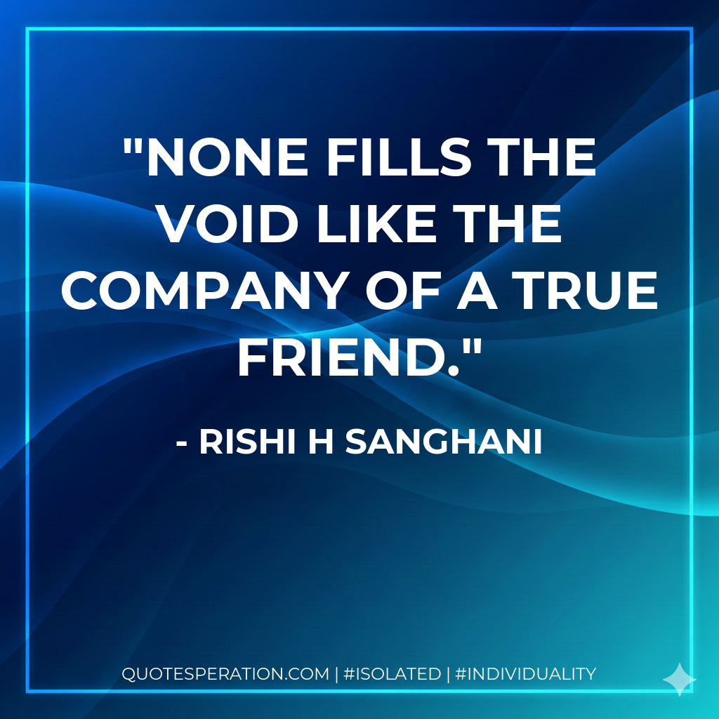 None fills the void like the company of a true friend.