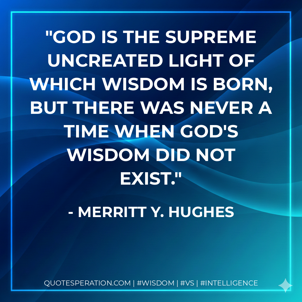 God is the supreme uncreated light of which Wisdom is born, but there was never a time when God's Wisdom did not exist.