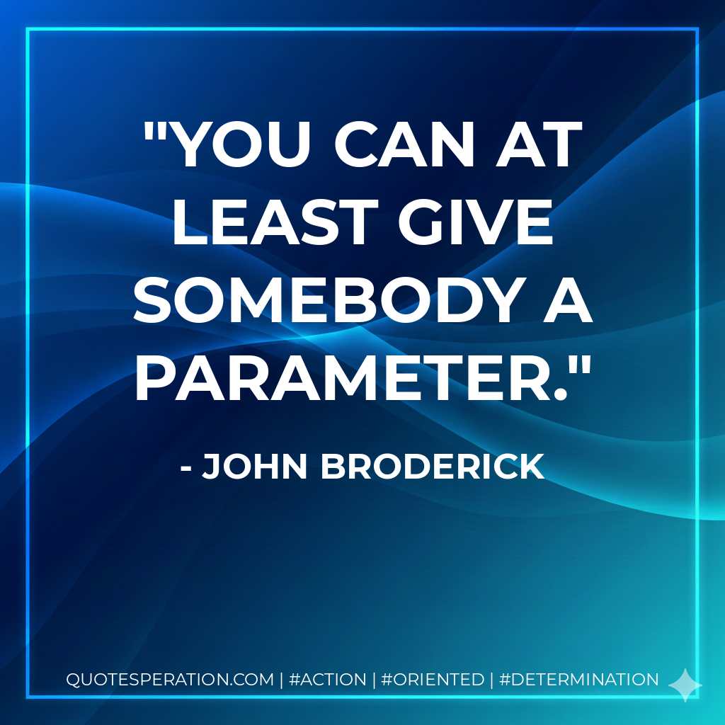 You can at least give somebody a parameter. - John Broderick