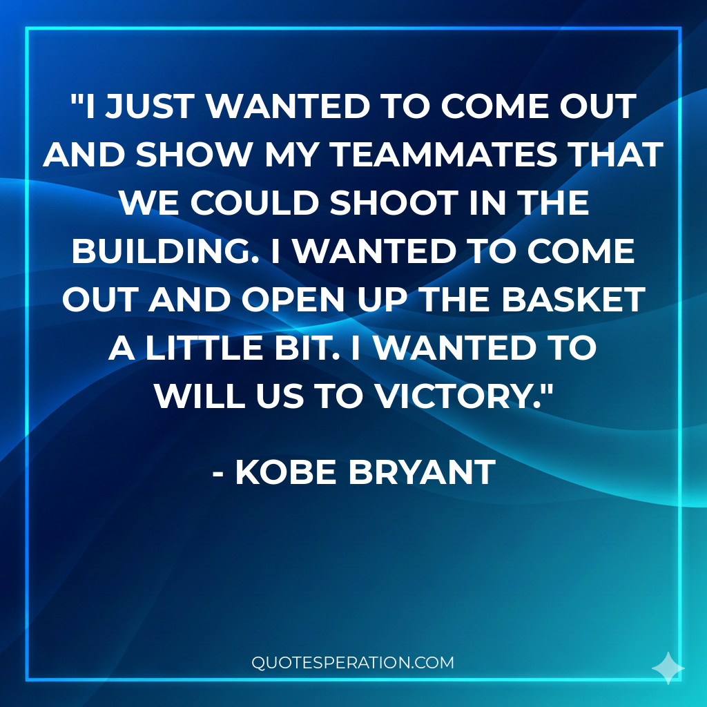 I just wanted to come out and show my teammates that we could shoot in the building. I wanted to come out and open up the basket a little bit. I wanted to will us to victory.