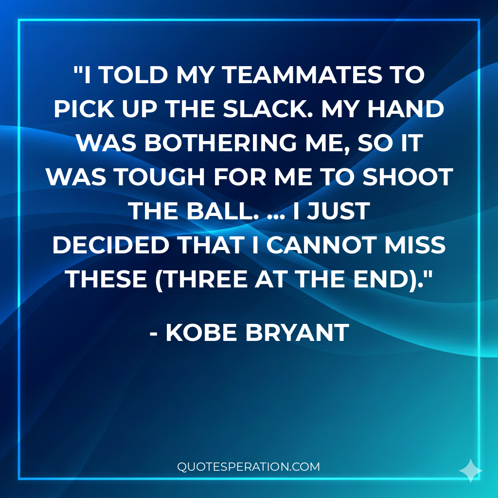 I told my teammates to pick up the slack. My hand was bothering me, so it was tough for me to shoot the ball. ... I just decided that I cannot miss these (three at the end).