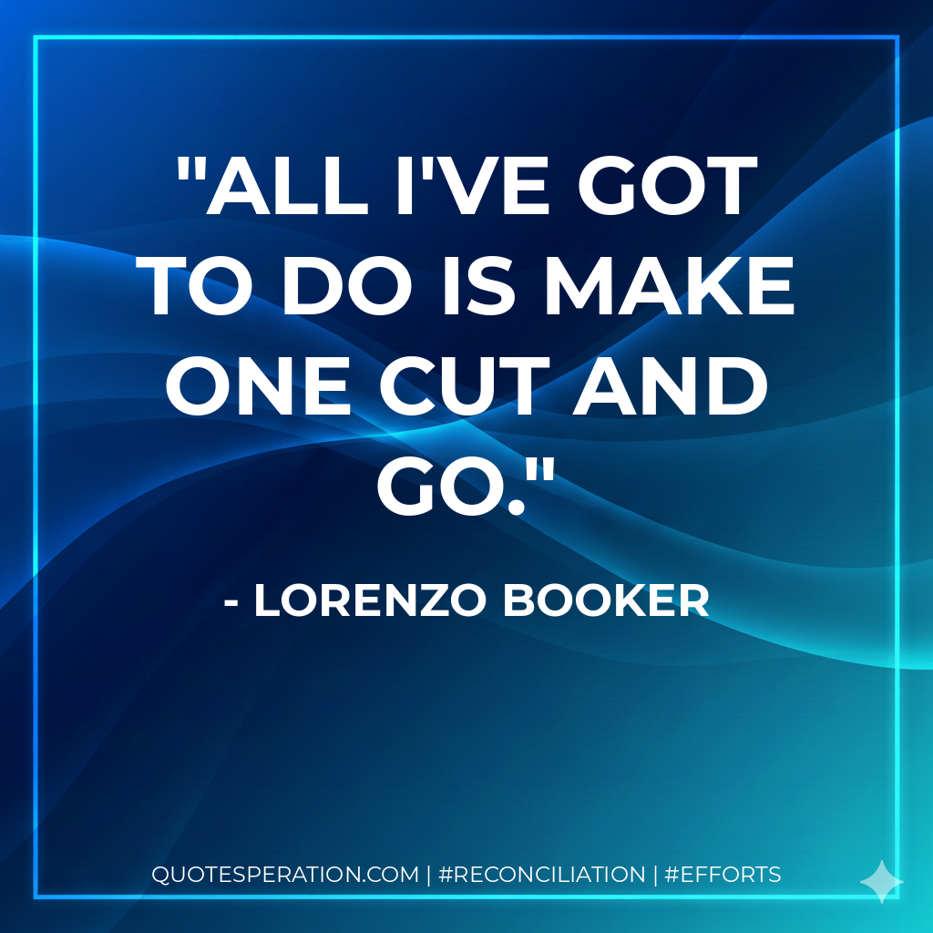 All I've got to do is make one cut and go. - Lorenzo Booker