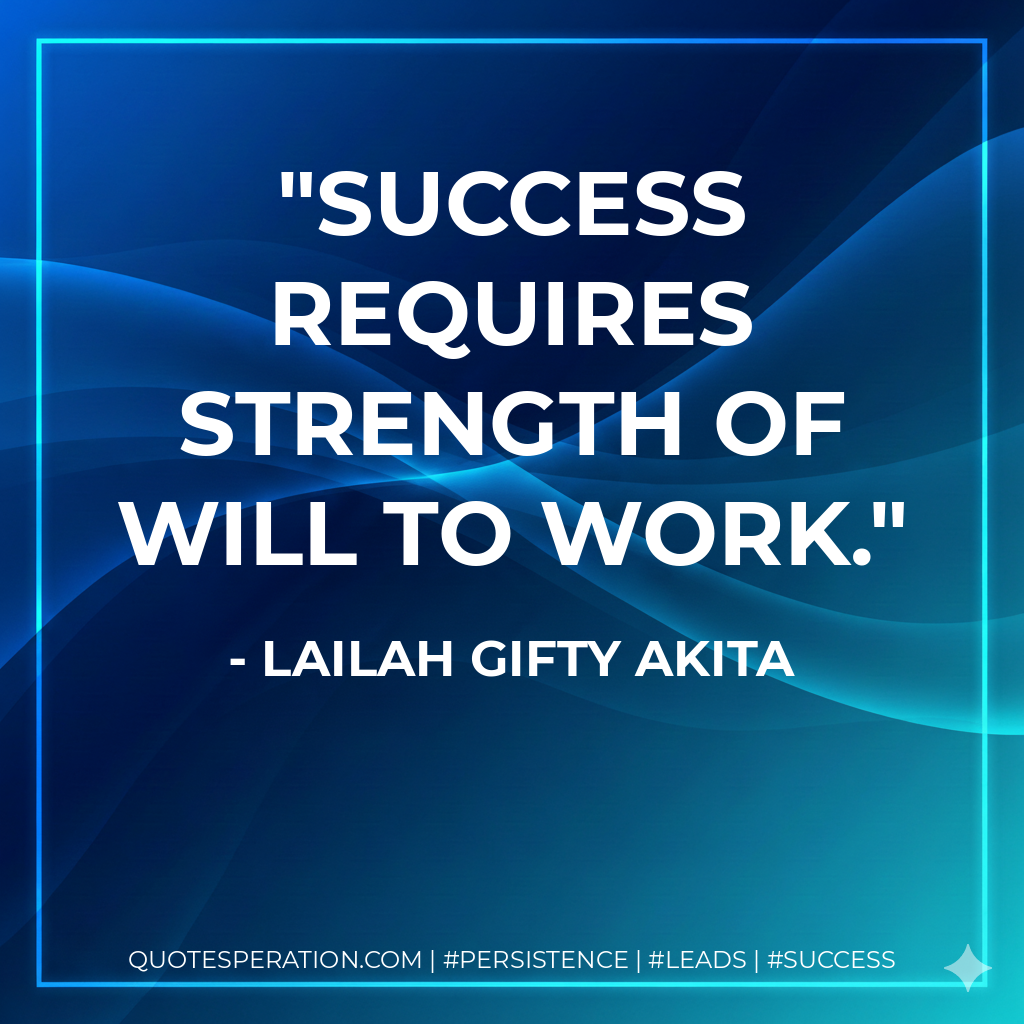 Success requires strength of will to work. - Lailah Gifty Akita