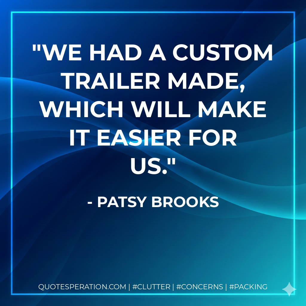 We had a custom trailer made, which will make it easier for us.