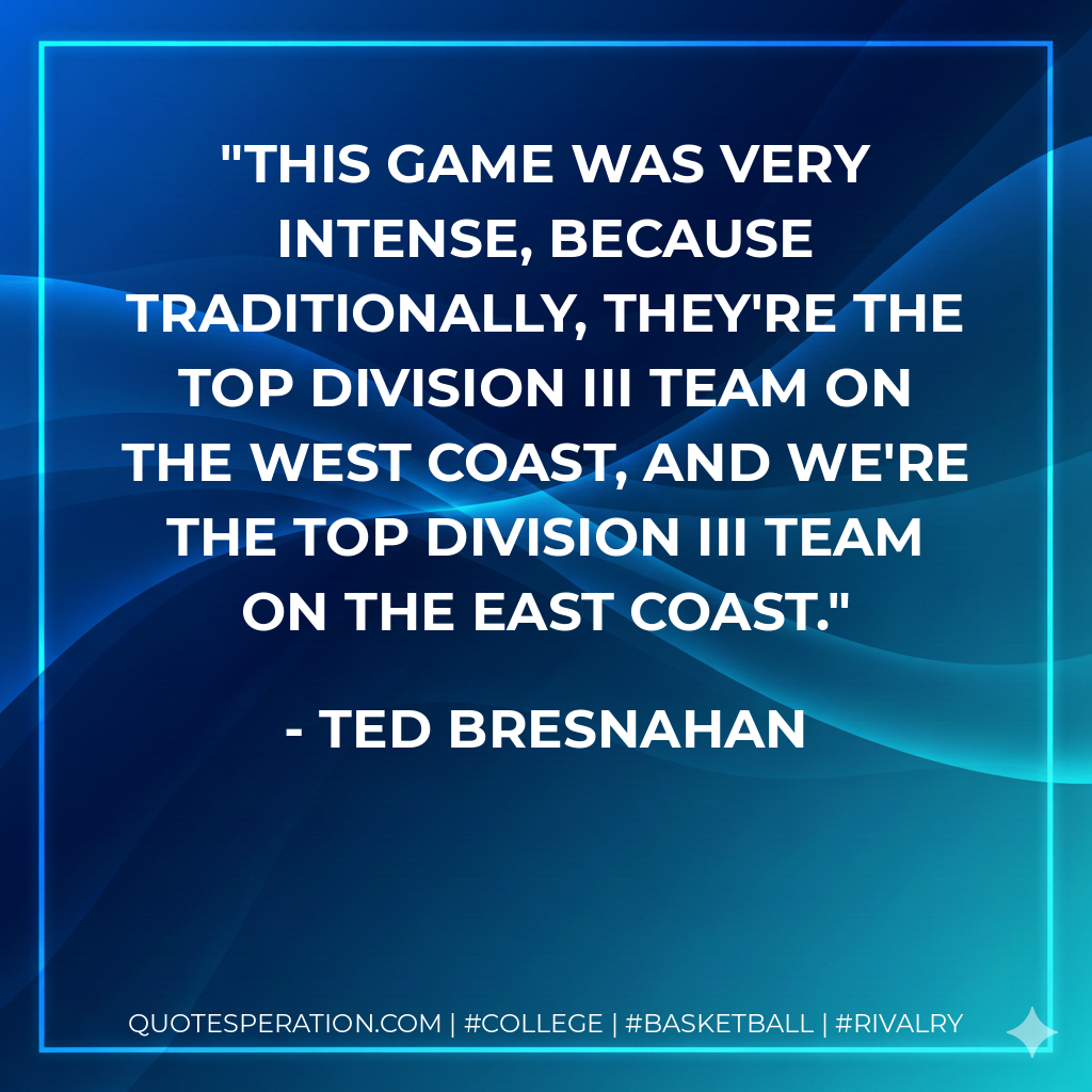 This game was very intense, because traditionally, they're the top Division III team on the West Coast, and we're the top Division III team on the East Coast.