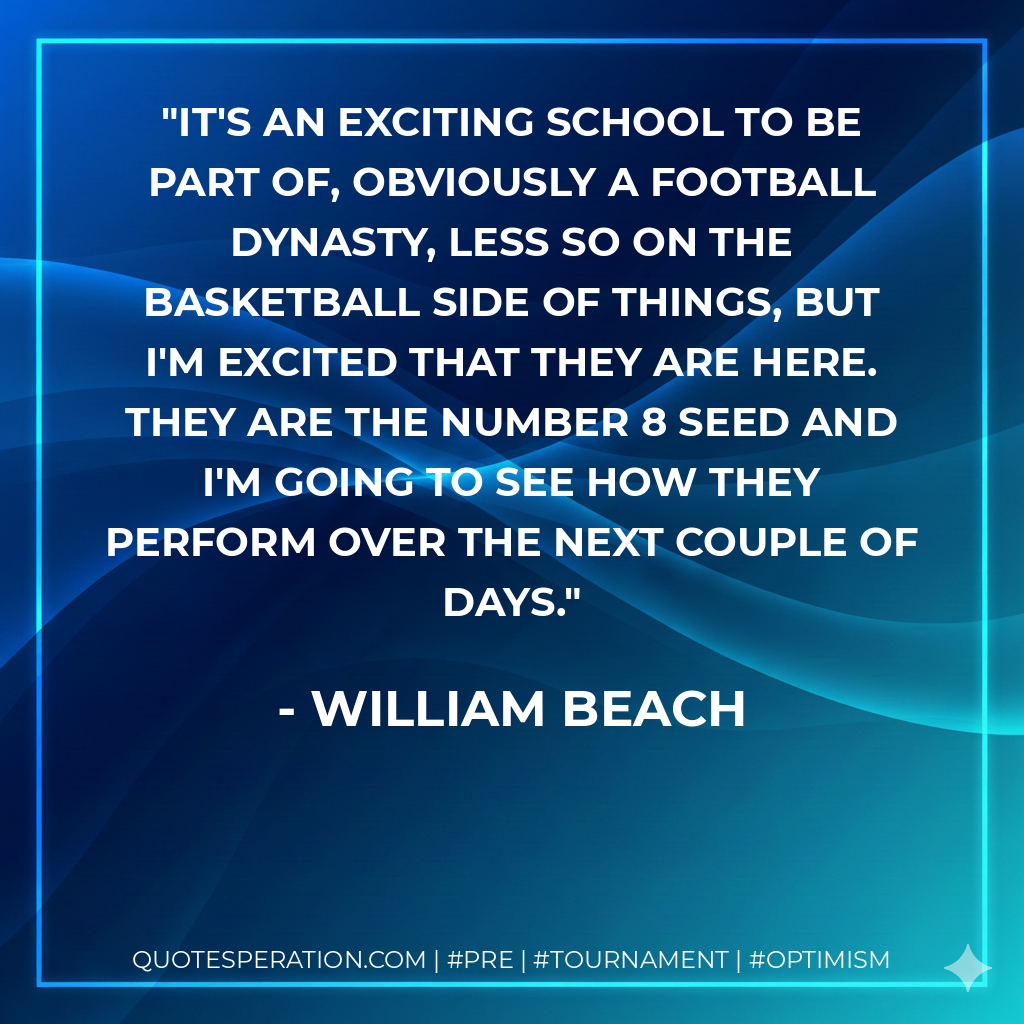 It's an exciting school to be part of, obviously a football dynasty, less so on the basketball side of things, but I'm excited that they are here. They are the number 8 seed and I'm going to see how they perform over the next couple of days.