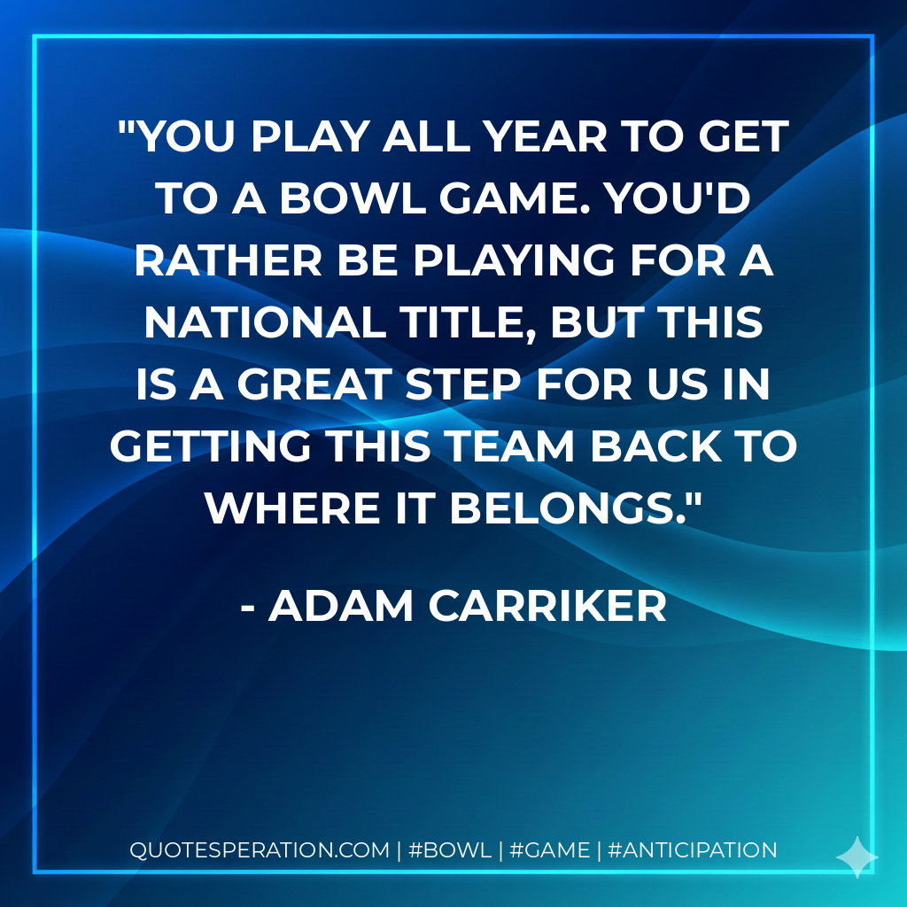 You play all year to get to a bowl game. You'd rather be playing for a national title, but this is a great step for us in getting this team back to where it belongs.