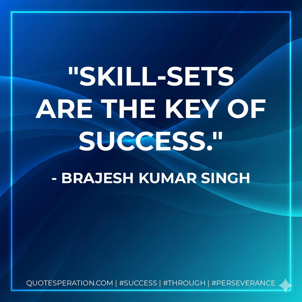Skill-sets are the key of success. - Brajesh Kumar Singh