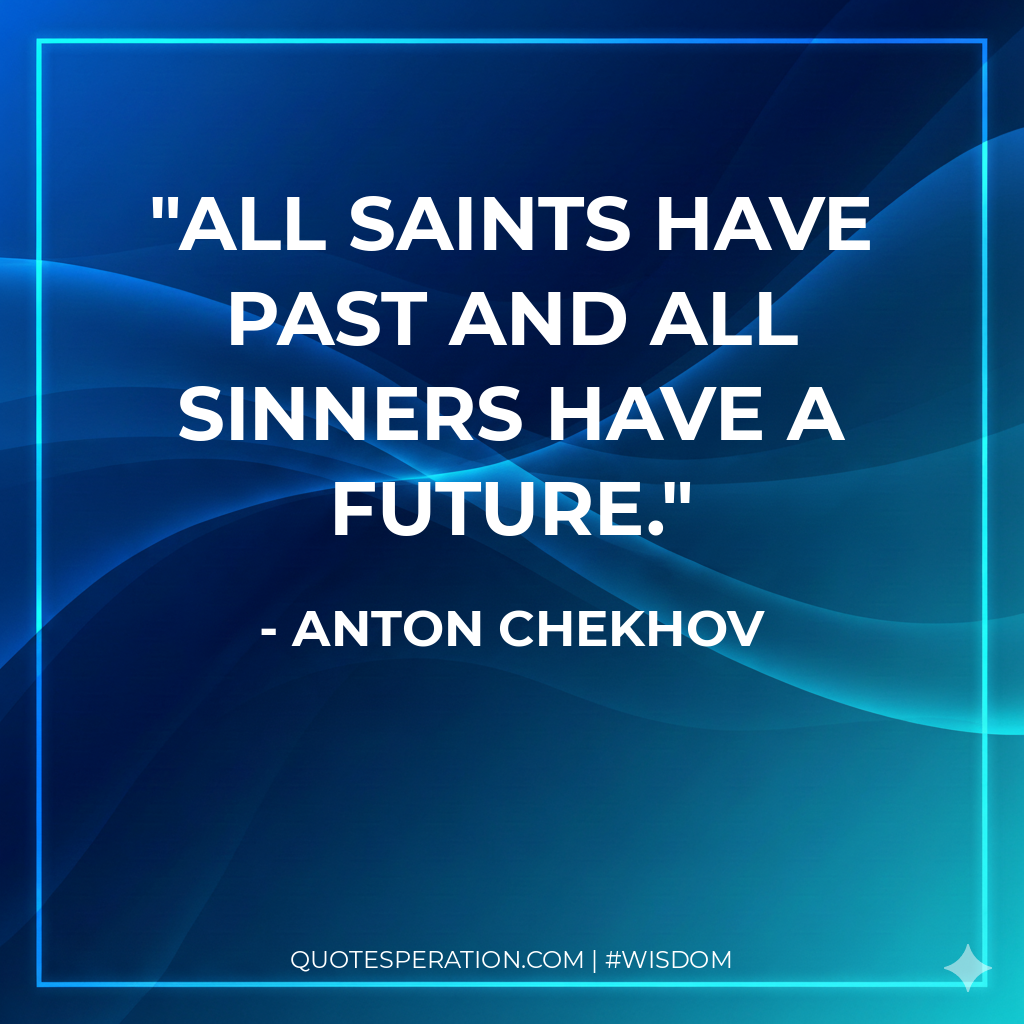 All saints have past and all sinners have a future.