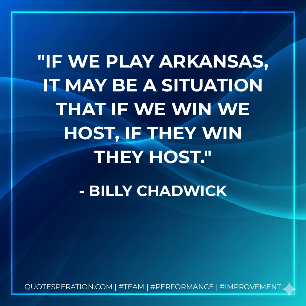 If we play Arkansas, it may be a situation that if we win we host, if they win they host.