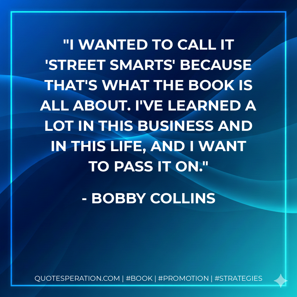 I wanted to call it 'Street Smarts' because that's what the book is all about. I've learned a lot in this business and in this life, and I want to pass it on.