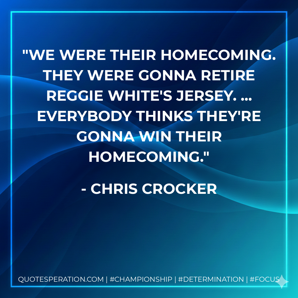 We were their homecoming. They were gonna retire Reggie White's jersey. ... everybody thinks they're gonna win their homecoming.