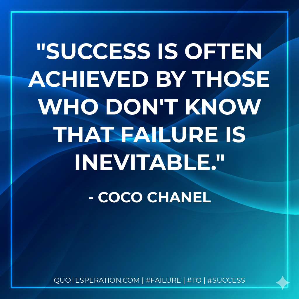 Success is often achieved by those who don't know that failure is inevitable. - Coco Chanel