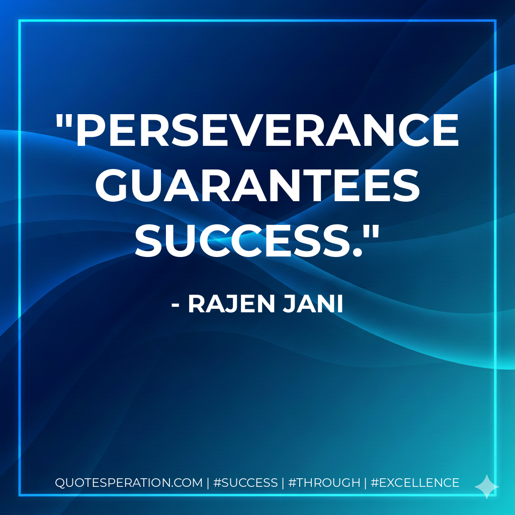 Perseverance guarantees success. - Rajen Jani