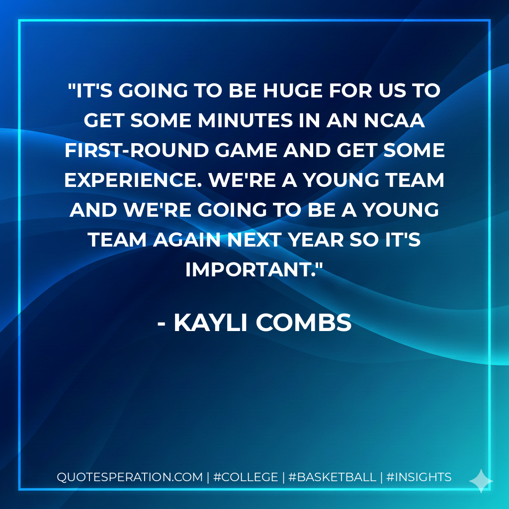 It's going to be huge for us to get some minutes in an NCAA first-round game and get some experience. We're a young team and we're going to be a young team again next year so it's important.