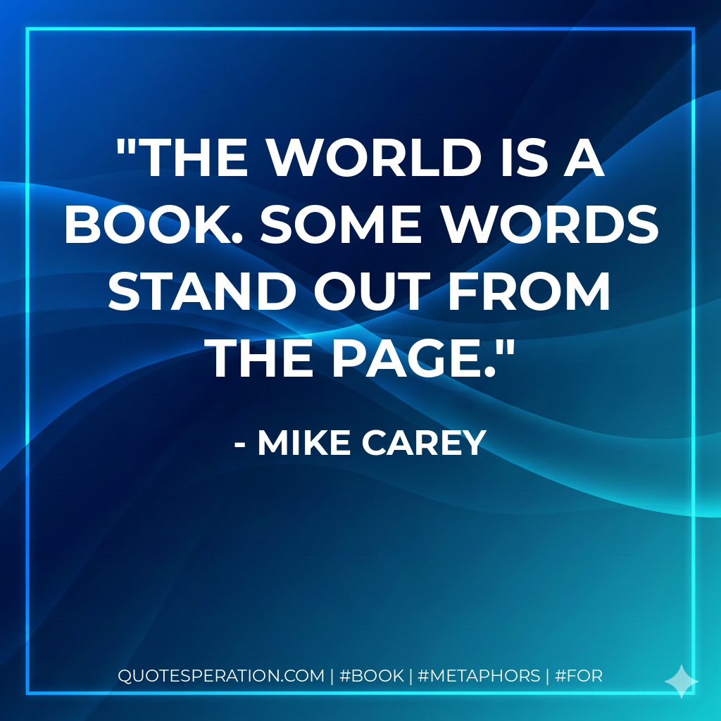The world is a book. Some words stand out from the page. - Mike Carey