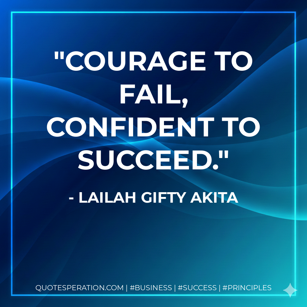 Courage to fail, confident to succeed. - Lailah Gifty Akita
