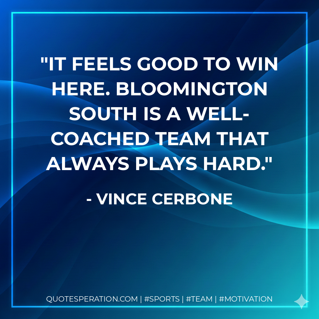 It feels good to win here. Bloomington South is a well-coached team that always plays hard.