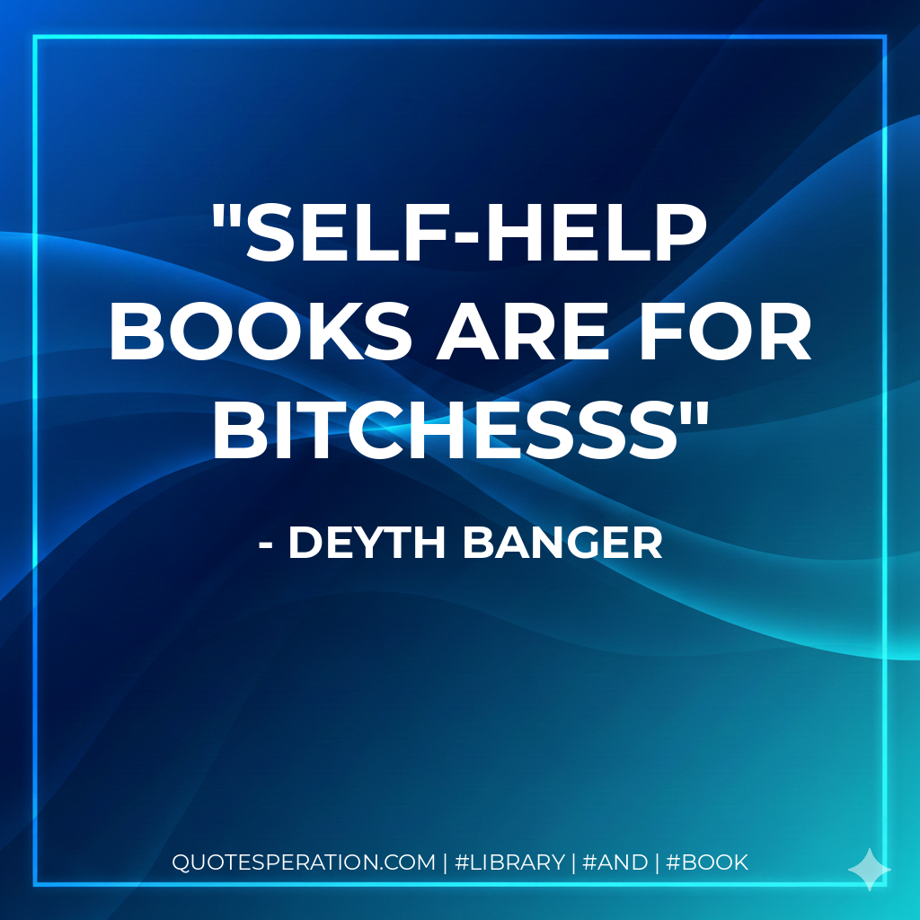 Self-Help books are for bitchesss - Deyth Banger