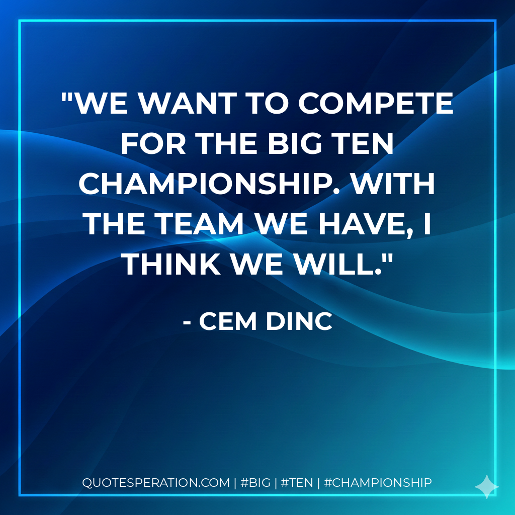 We want to compete for the Big Ten championship. With the team we have, I think we will.