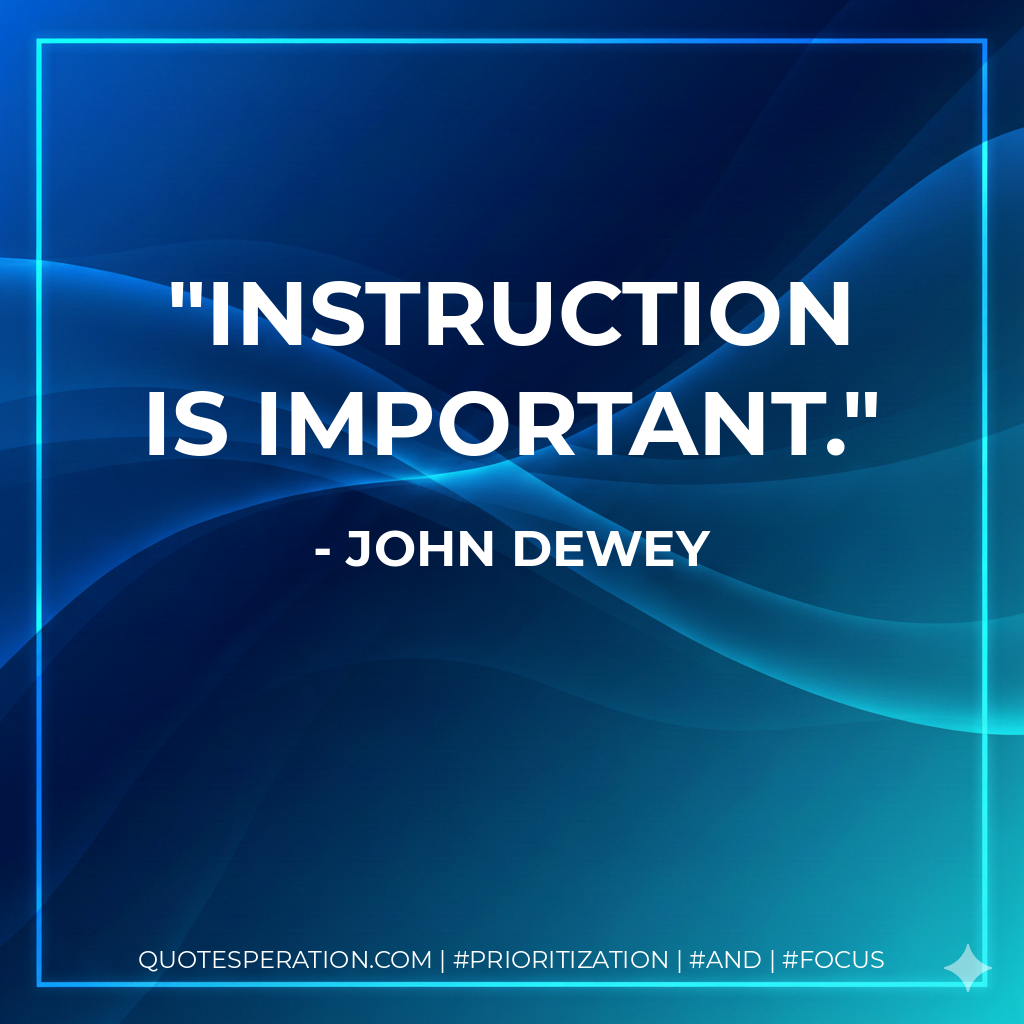 Instruction is important. - John Dewey