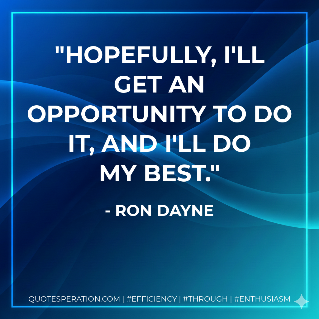 Hopefully, I'll get an opportunity to do it, and I'll do my best. - Ron Dayne