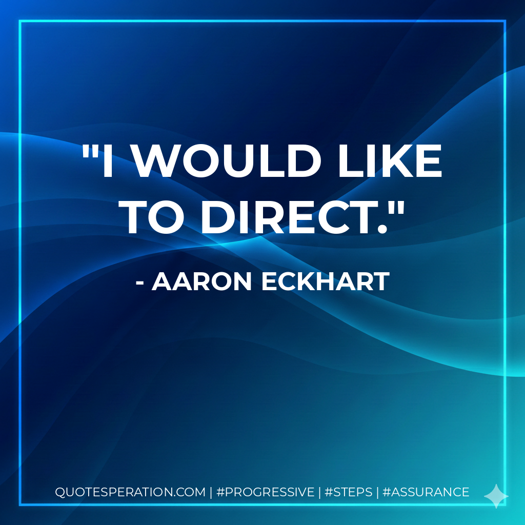 I would like to direct. - Aaron Eckhart