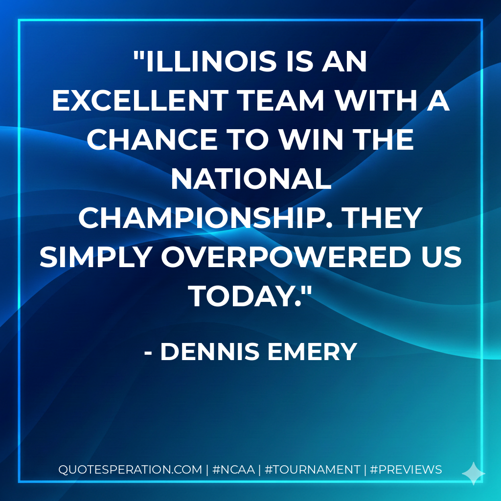 Illinois is an excellent team with a chance to win the national championship. They simply overpowered us today.