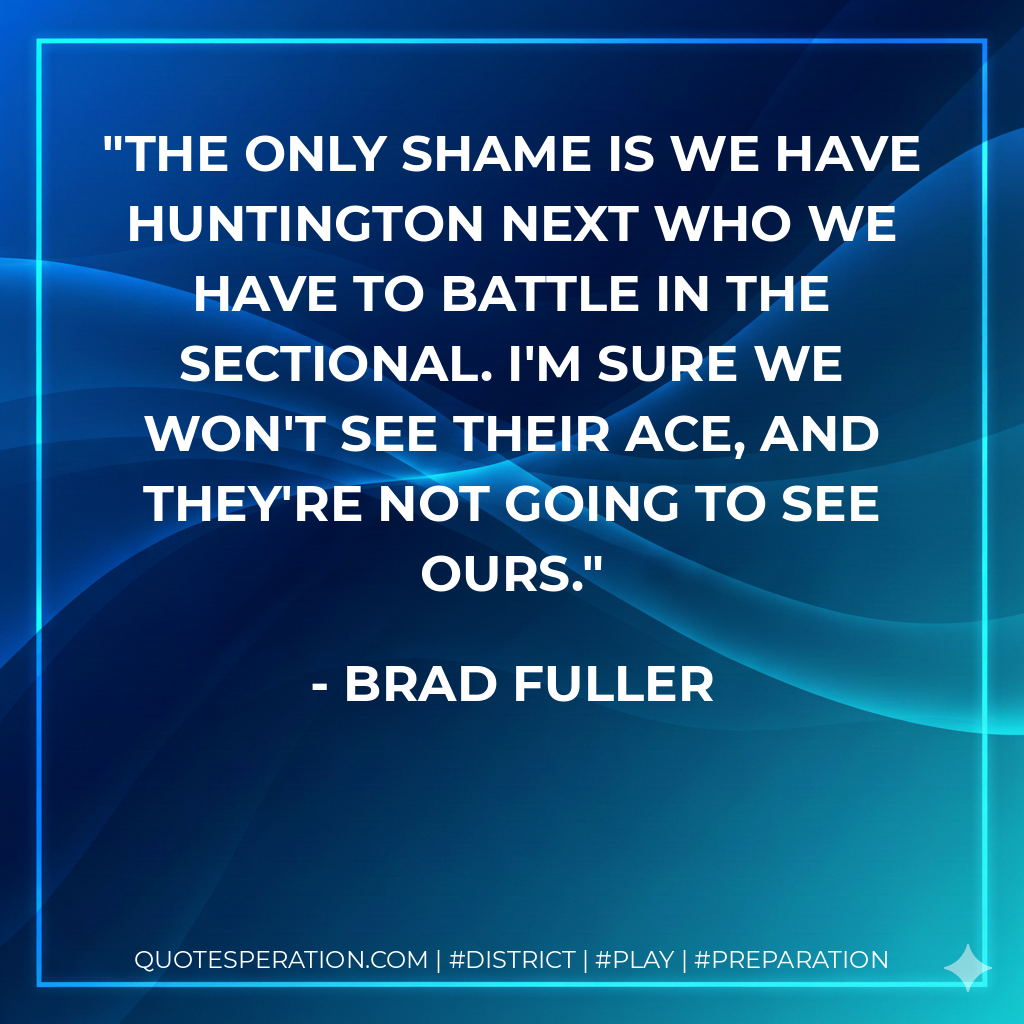 The only shame is we have Huntington next who we have to battle in the sectional. I'm sure we won't see their ace, and they're not going to see ours.