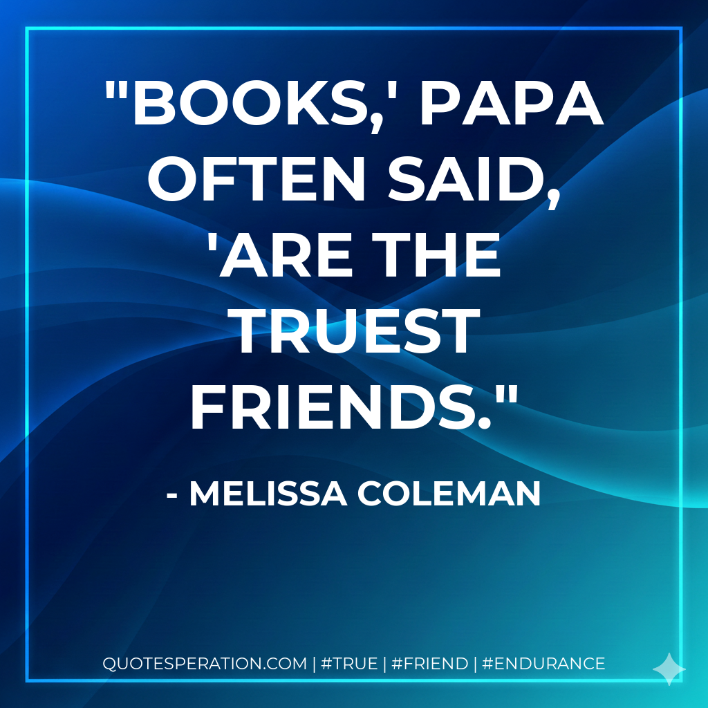 Books,' Papa often said, 'are the truest friends.