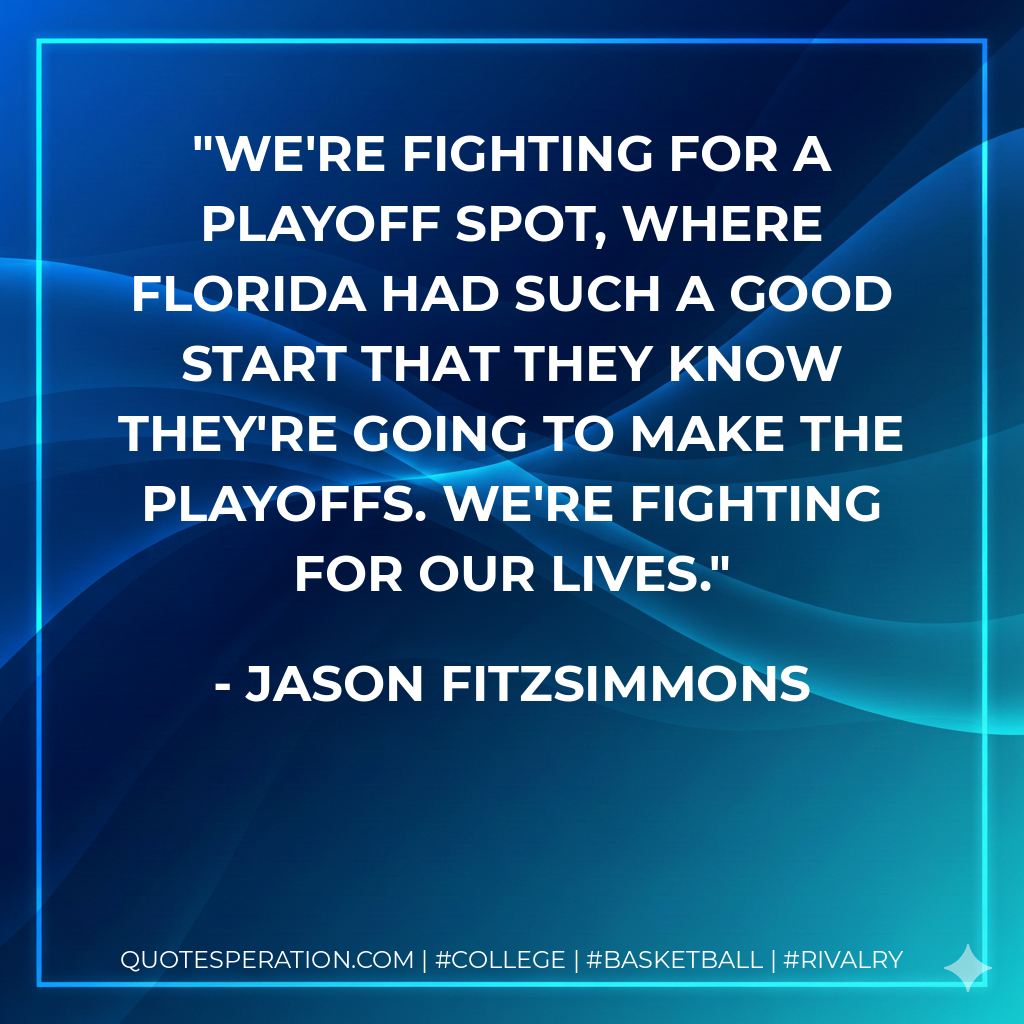 We're fighting for a playoff spot, where Florida had such a good start that they know they're going to make the playoffs. We're fighting for our lives.