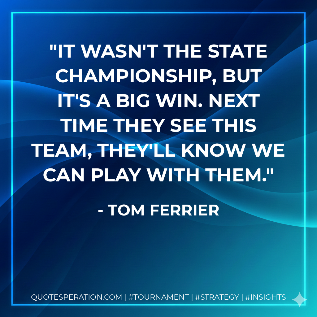 It wasn't the state championship, but it's a big win. Next time they see this team, they'll know we can play with them.
