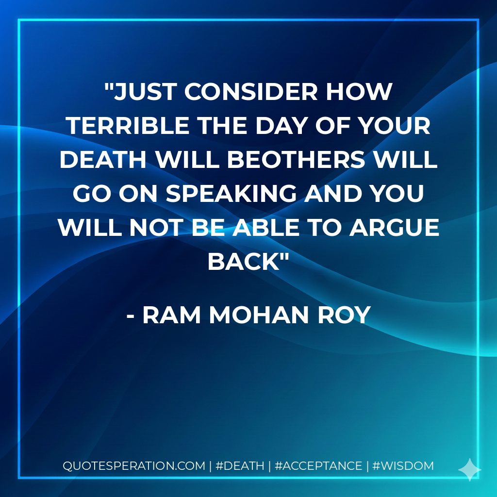 Just consider how terrible the day of your death will beOthers will go on speaking and you will not be able to argue back