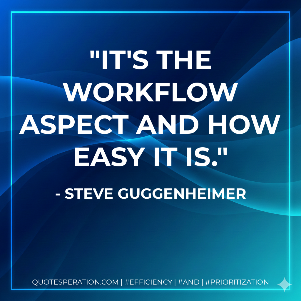 It's the workflow aspect and how easy it is.