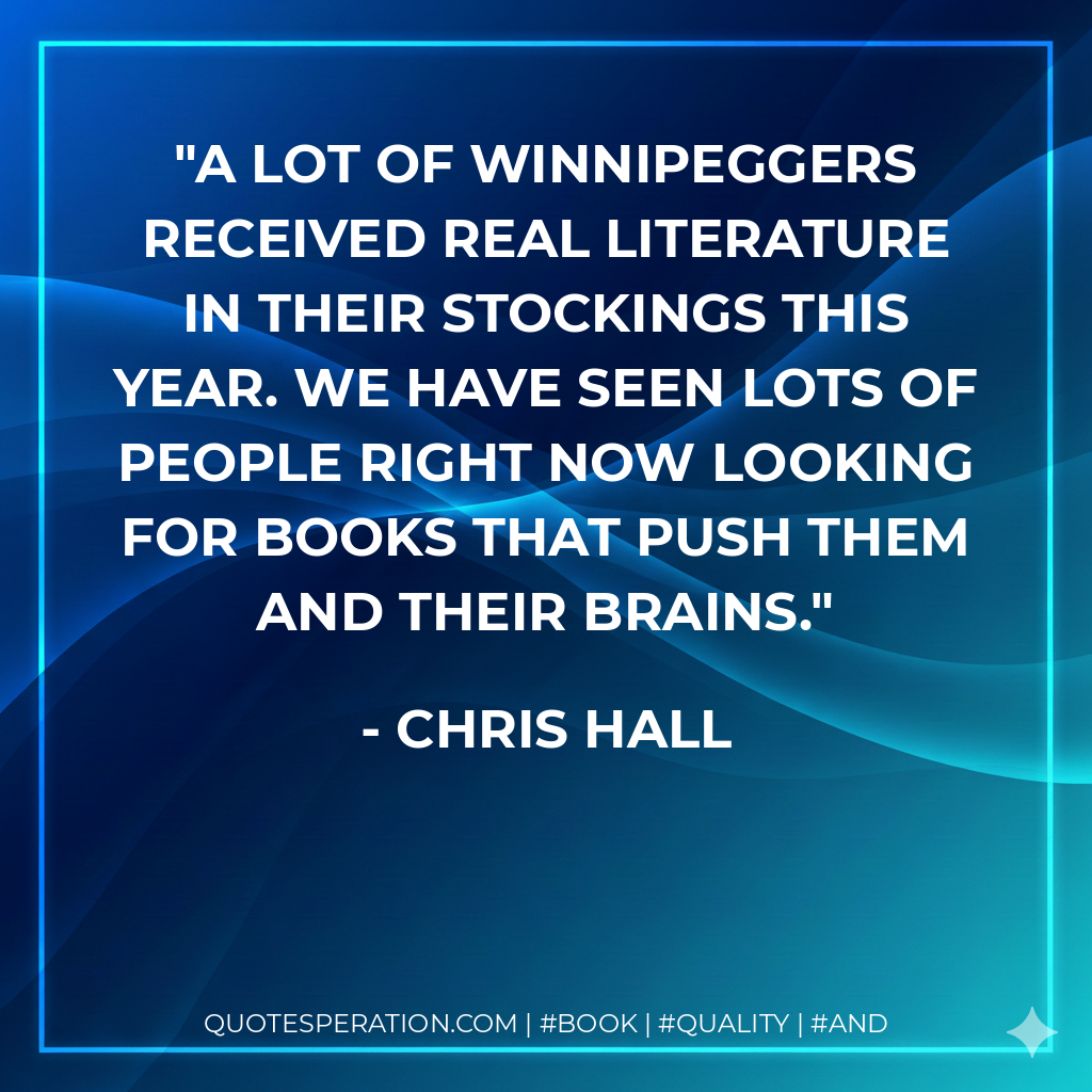 A lot of Winnipeggers received real literature in their stockings this year. We have seen lots of people right now looking for books that push them and their brains. - Chris Hall