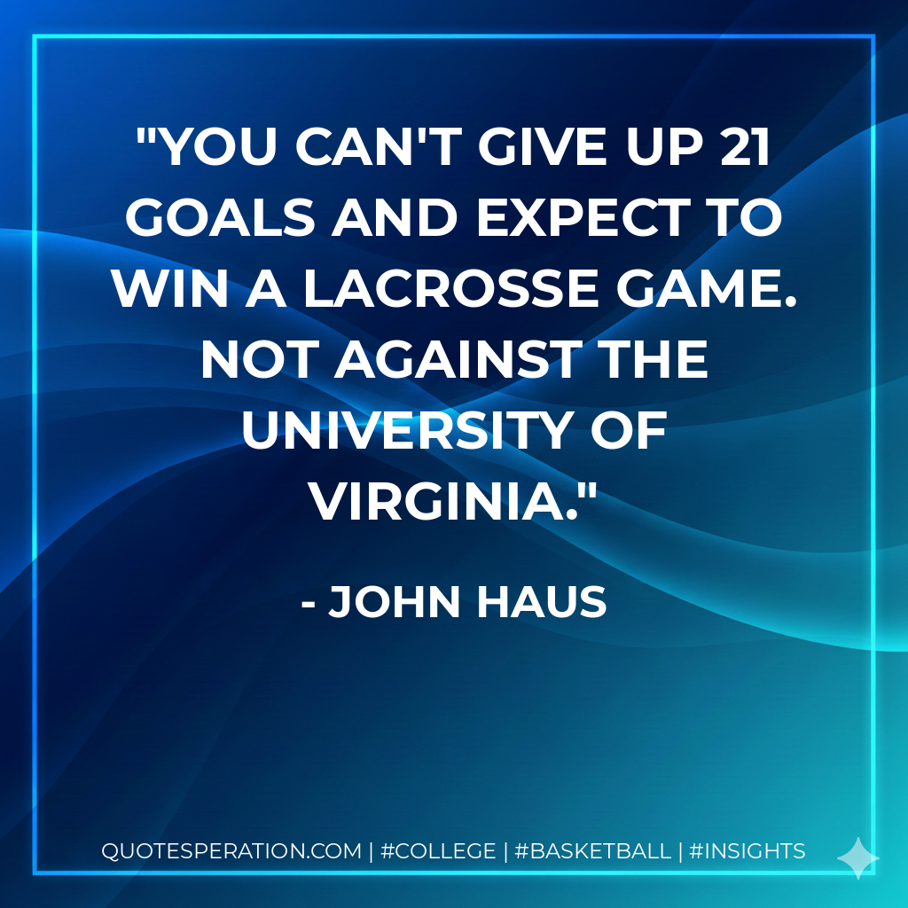 You can't give up 21 goals and expect to win a lacrosse game. Not against the University of Virginia.