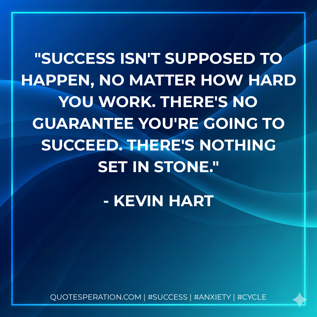 Success isn't supposed to happen, no matter how hard you work. There's no guarantee you're going to succeed. There's nothing set in stone. - Kevin Hart