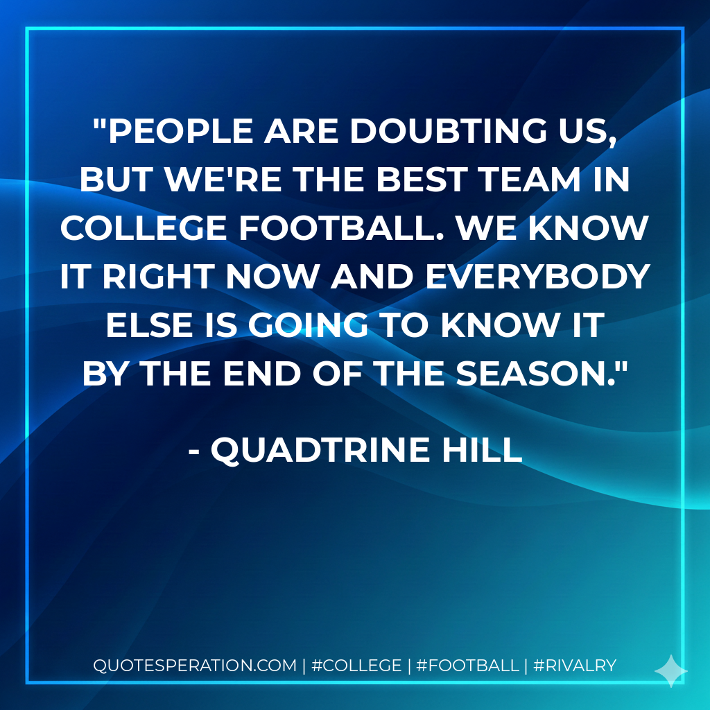 People are doubting us, but we're the best team in college football. We know it right now and everybody else is going to know it by the end of the season.