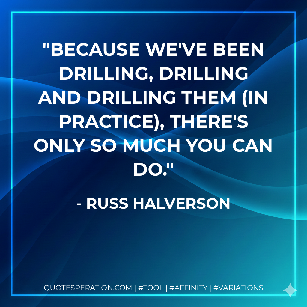Because we've been drilling, drilling and drilling them (in practice), there's only so much you can do. - Russ Halverson