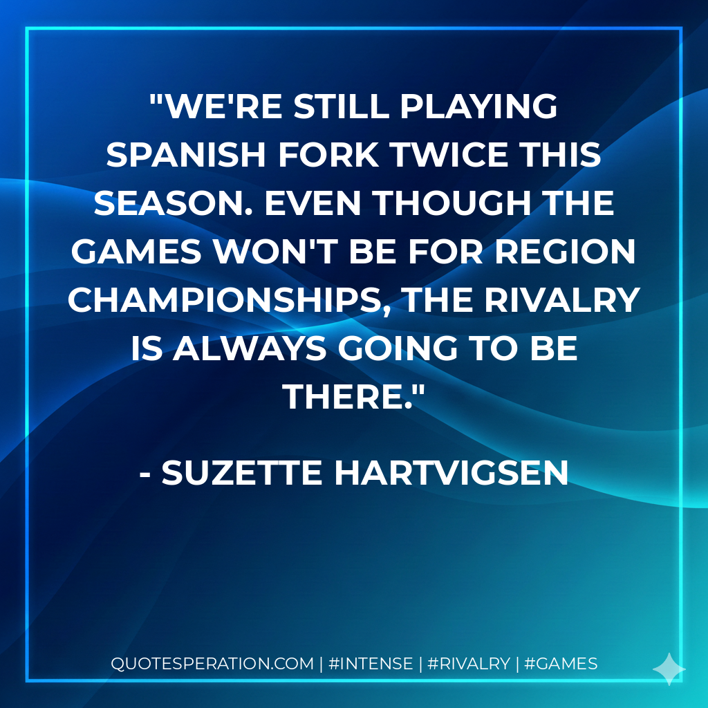 We're still playing Spanish Fork twice this season. Even though the games won't be for region championships, the rivalry is always going to be there.