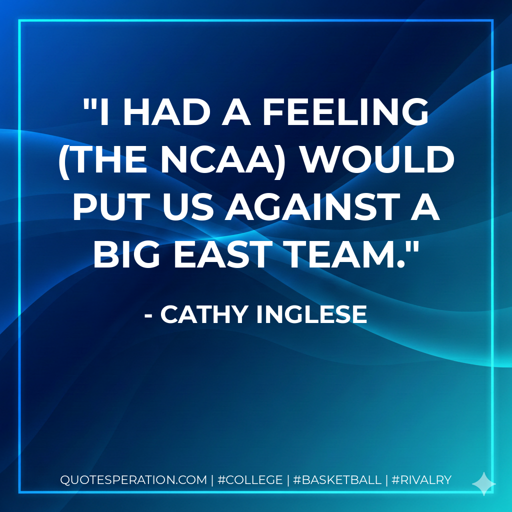 I had a feeling (the NCAA) would put us against a Big East team.