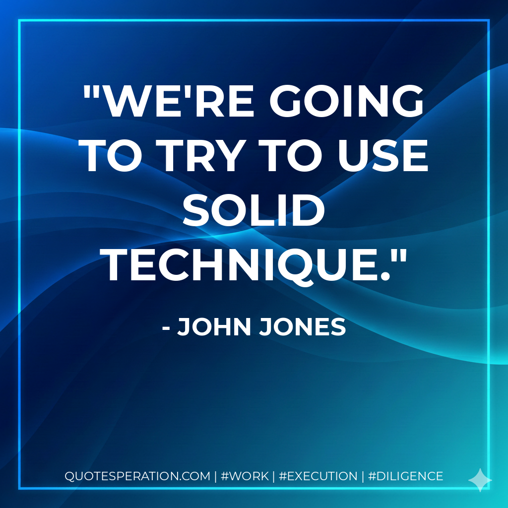 We're going to try to use solid technique. - John Jones
