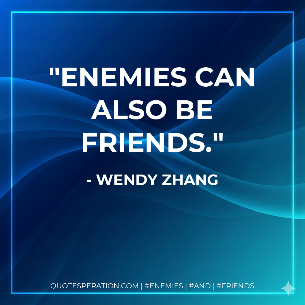 Enemies can also be friends.