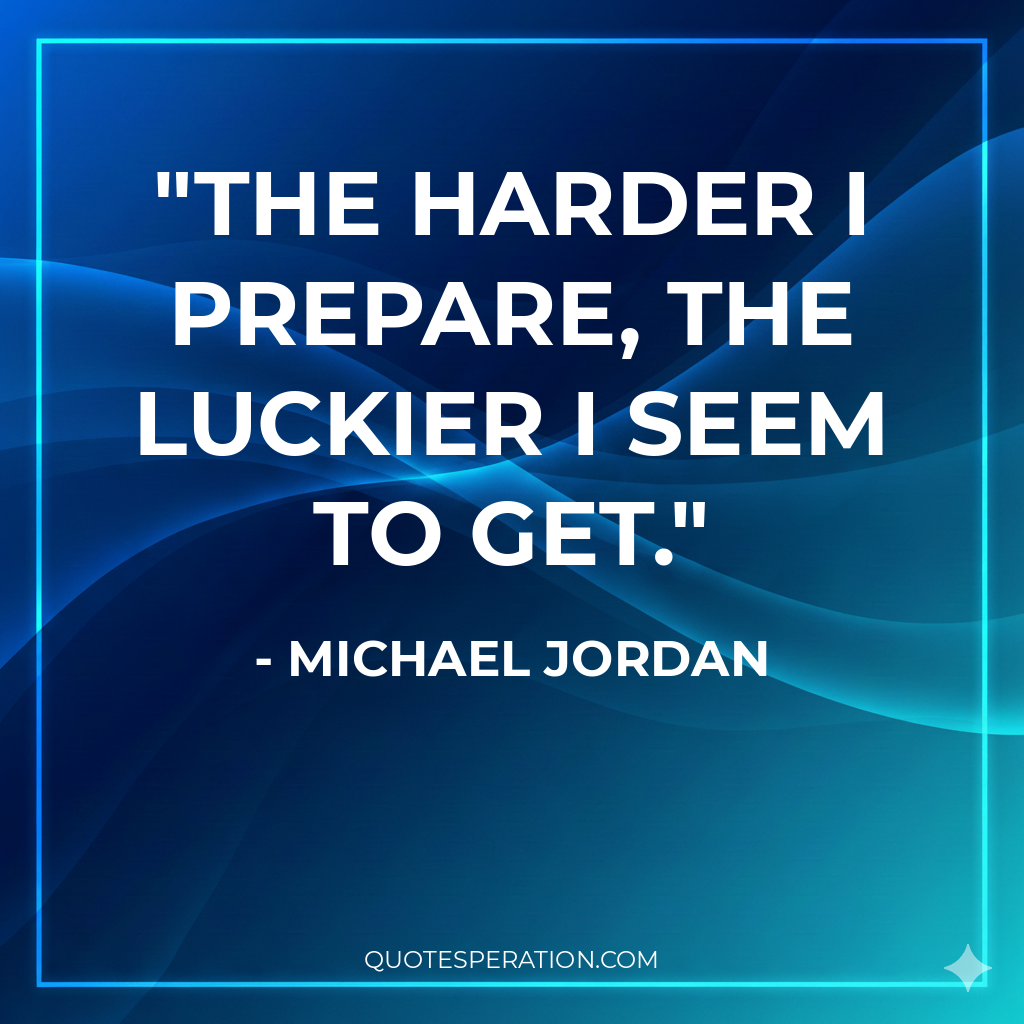 The harder I prepare, the luckier I seem to get.